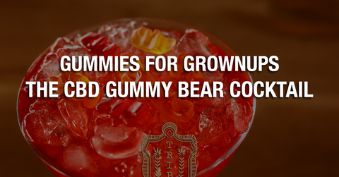 Gummies For Grownups — The CBD Gummy Bear Cocktail
