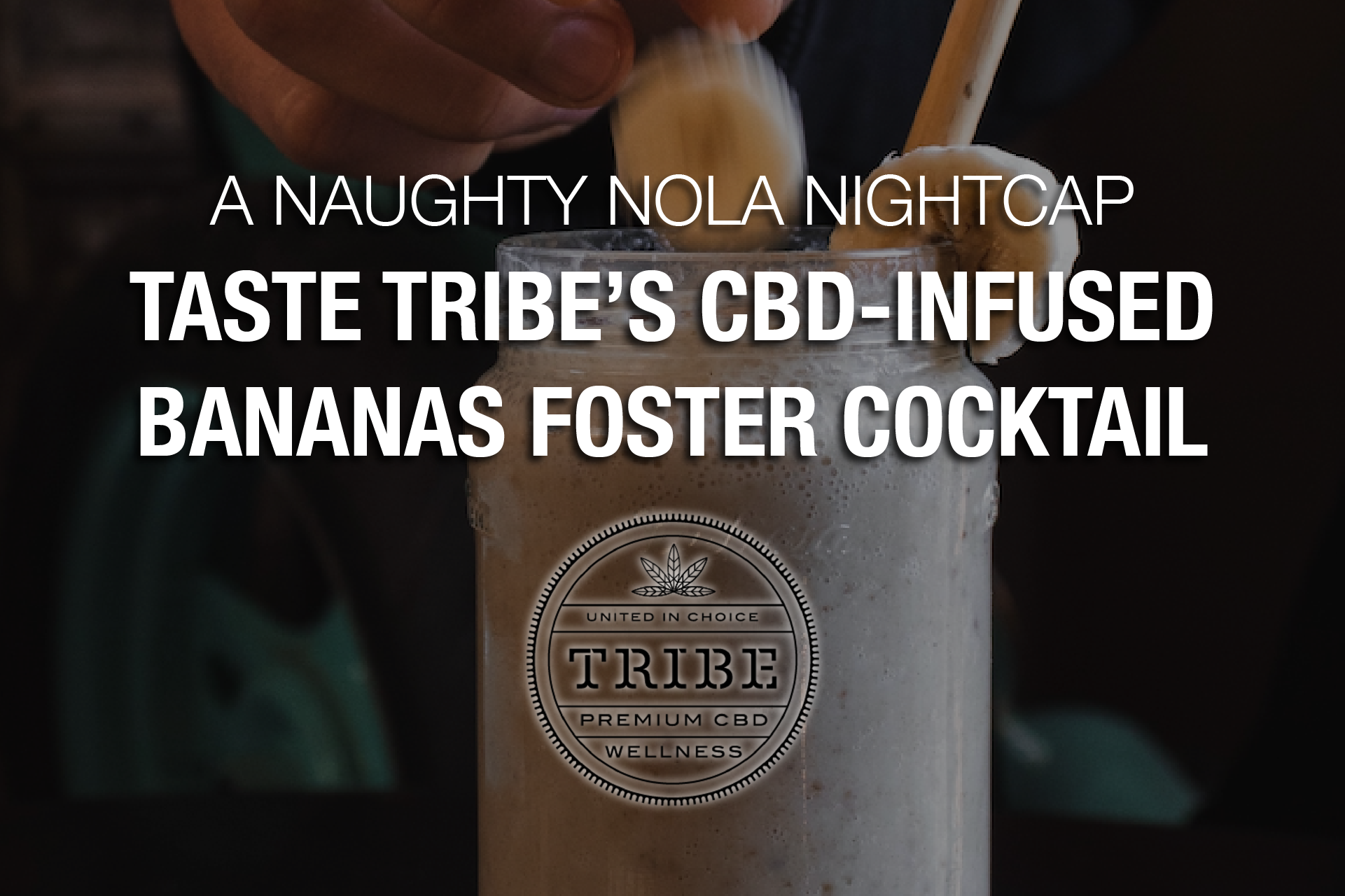 A Naughty NOLA Nightcap — Taste Tribe’s CBD-Infused Bananas Foster Cocktail
