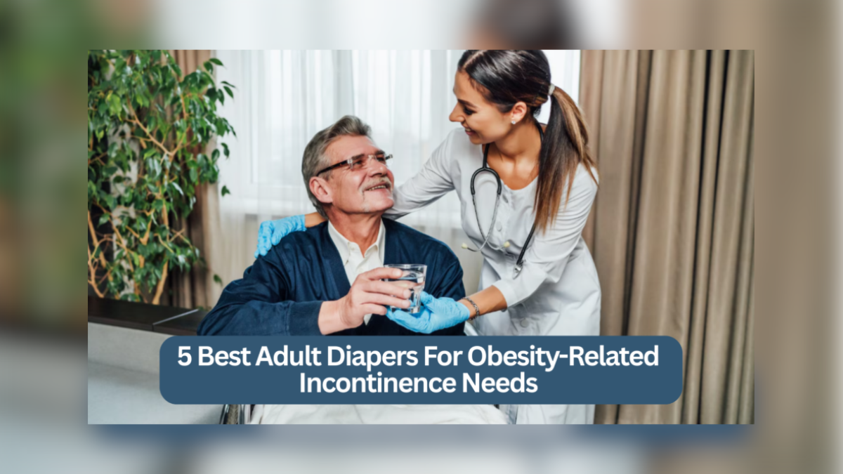 best adult diapers for obesity related incontinence needs