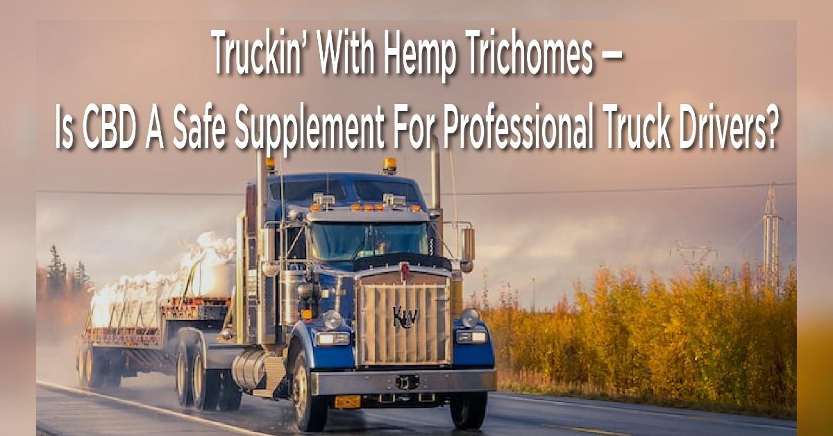 Is CBD A Safe Supplement For Professional Truck Drivers?