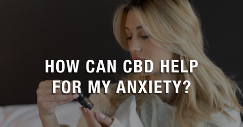 How Can CBD Help For My Anxiety?