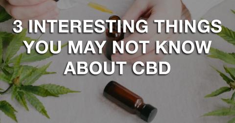 3-interesting-things-you-may-not-know-about-cbd