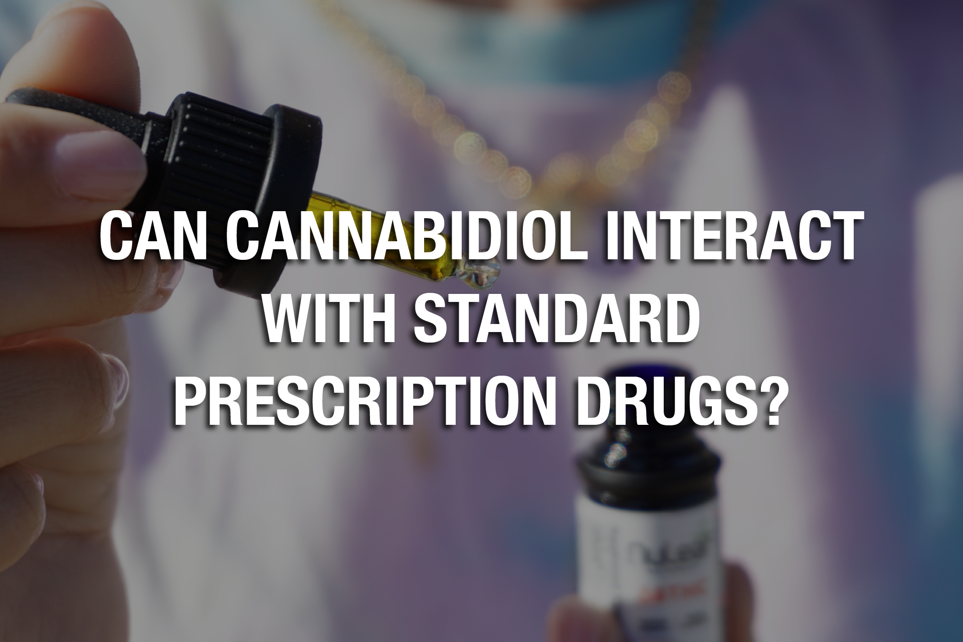 Can Cannabidiol Interact With Standard Prescription Drugs?